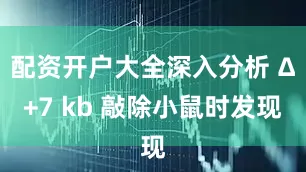 配资开户大全深入分析 Δ+7 kb 敲除小鼠时发现