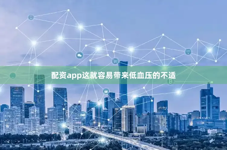 配资app这就容易带来低血压的不适