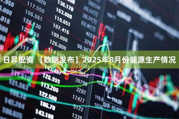 日昇配资 【数据发布】2025年8月份能源生产情况
