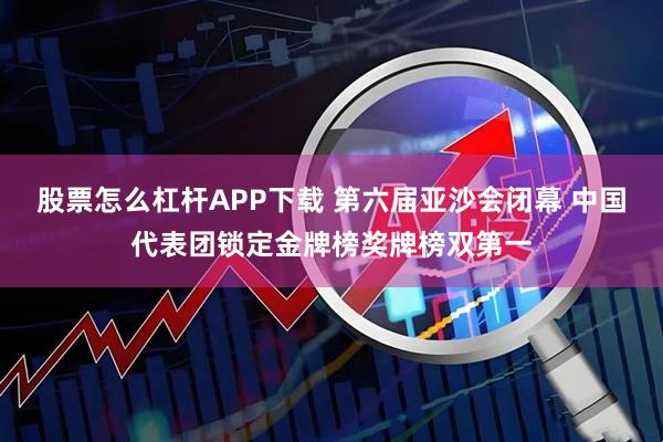 股票怎么杠杆APP下载 第六届亚沙会闭幕 中国代表团锁定金牌榜奖牌榜双第一